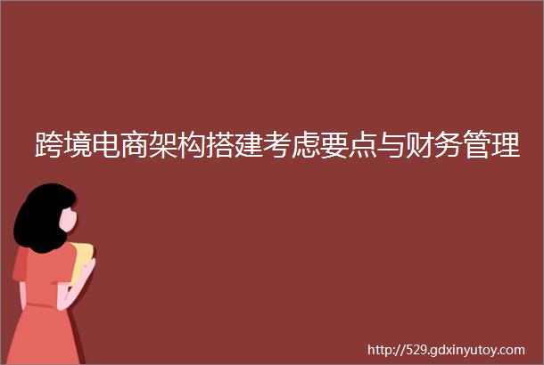 跨境电商架构搭建考虑要点与财务管理